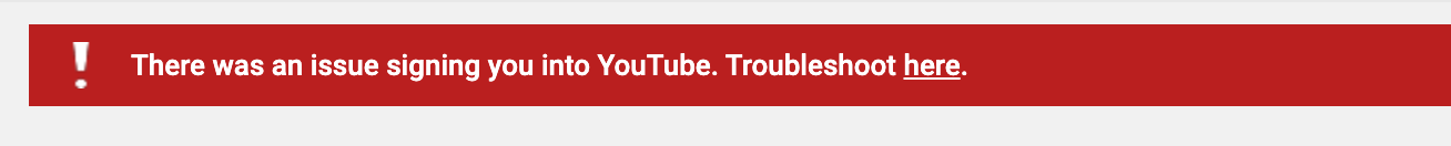 Why: There was an issue signing you into YouTube. Troubleshoot here.