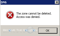 Fix: The Zone Cannot be Deleted Access Was Denied - DNS