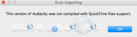Why: This Version of Audacity Was Not Compiled with QuickTime Files Support