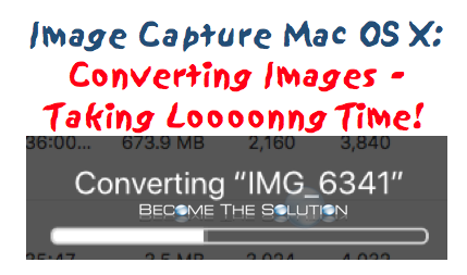 Why Is Image Capture Converting My Photos? (Taking Too Long)