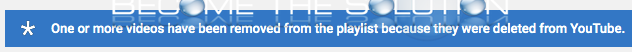 Why: One or more videos have been removed form the playlist because they were deleted from YouTube
