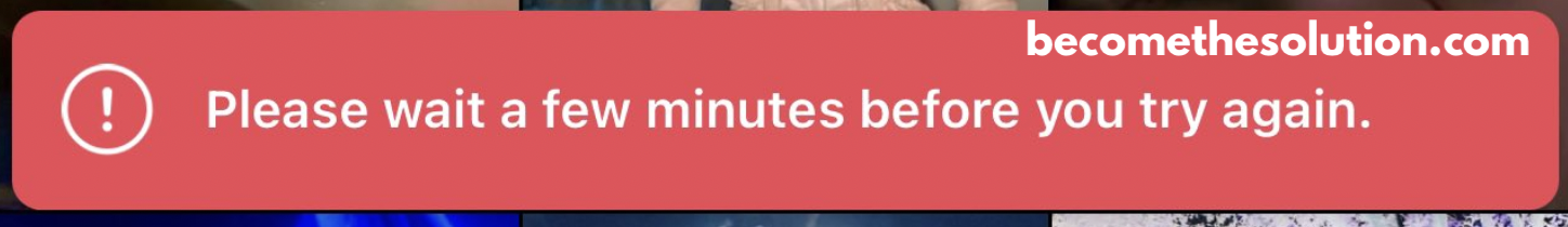 Why? "Please wait a few minutes before you try again." Instagram