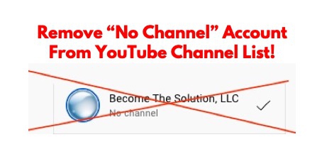 How to remove a “No channel” YouTube Account in Channel List?