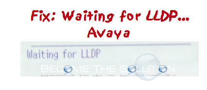Fix: Avaya IP Phones Waiting for LLDP Message