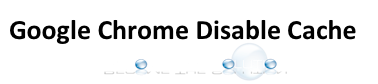 How To: Google Chrome Disable Cache Browsing
